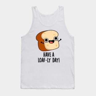 Have A Loaf-ly Day Funny Bread Puns Tank Top